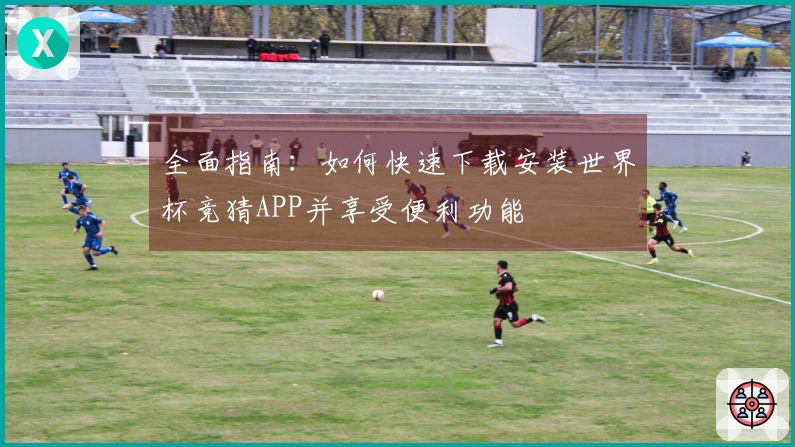 全面指南：如何快速下载安装世界杯竞猜APP并享受便利功能