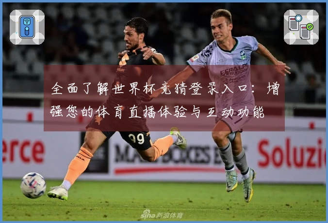 全面了解世界杯竞猜登录入口：增强您的体育直播体验与互动功能