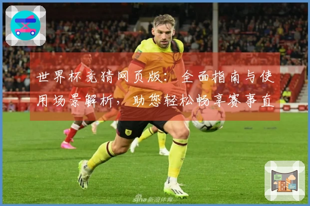 世界杯竞猜网页版：全面指南与使用场景解析，助您轻松畅享赛事直播体验